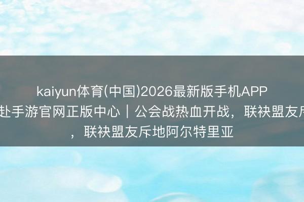 kaiyun体育(中国)2026最新版手机APP下载 龙之谷开赴手游官网正版中心｜公会战热血开战，联袂盟友斥地阿尔特里亚