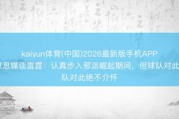 kaiyun体育(中国)2026最新版手机APP下载 好意思媒谈雷霆：认真步入邪派崛起期间，但球队对此绝不介怀