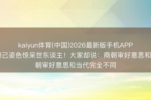 kaiyun体育(中国)2026最新版手机APP下载 AI收复妲己姿色惊呆世东谈主！大家却说：商朝审好意思和当代完全不同